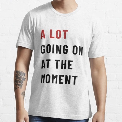 A-Lot-Going-On-At-The-Moment-Shirt.jpg